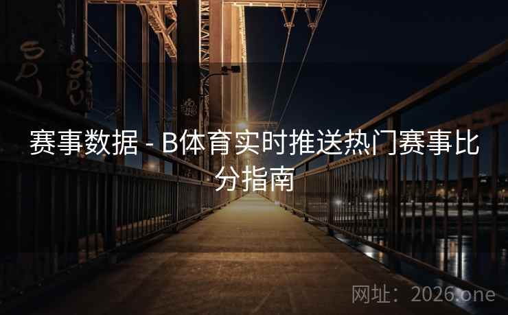 赛事数据 - B体育实时推送热门赛事比分指南 赛事数据 - B体育实时推送热门赛事比分指南