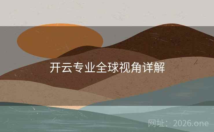 开云专业全球视角详解 开云专业全球视角详解