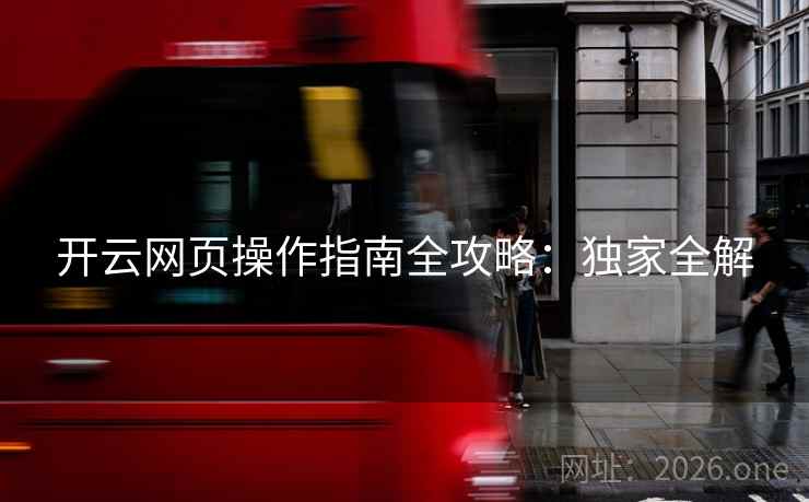 开云网页操作指南全攻略:独家全解 开云网页操作指南全攻略:独家全解
