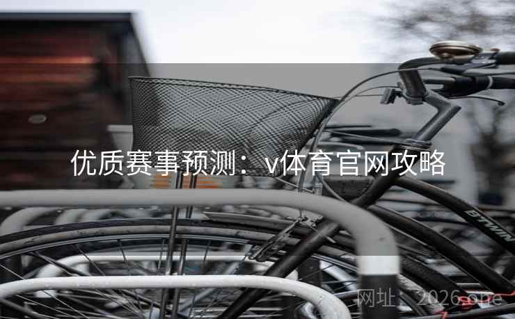 优质赛事预测:v体育官网攻略 优质赛事预测:v体育官网攻略