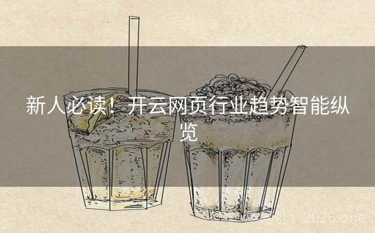 新人必读!开云网页行业趋势智能纵览 新人必读!开云网页行业趋势智能纵览