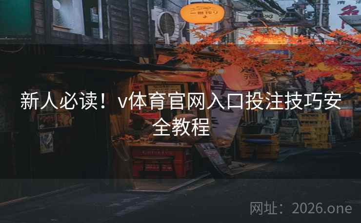 新人必读!v体育官网入口投注技巧安全教程 新人必读!v体育官网入口投注技巧安全教程
