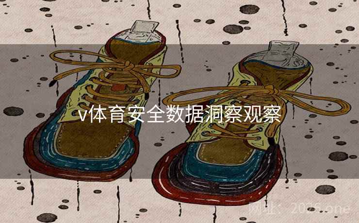 v体育安全数据洞察观察 v体育安全数据洞察观察