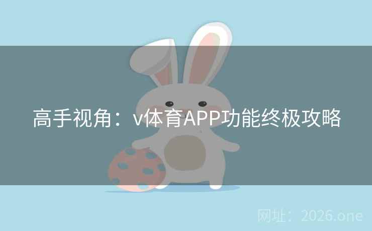 高手视角:v体育APP功能终极攻略 高手视角:v体育APP功能终极攻略