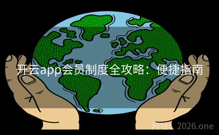 开云app会员制度全攻略:便捷指南 开云app会员制度全攻略:便捷指南