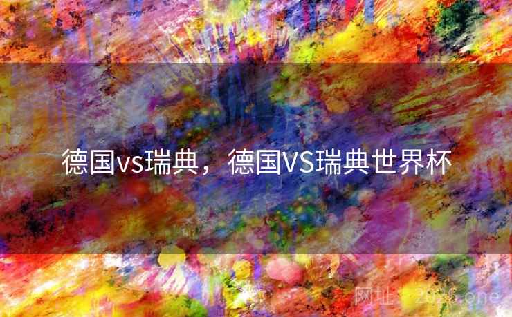 德国vs瑞典,德国VS瑞典世界杯 德国vs瑞典,德国VS瑞典世界杯