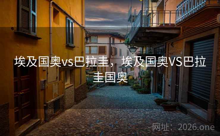 埃及国奥vs巴拉圭,埃及国奥VS巴拉圭国奥 埃及国奥vs巴拉圭,埃及国奥VS巴拉圭国奥