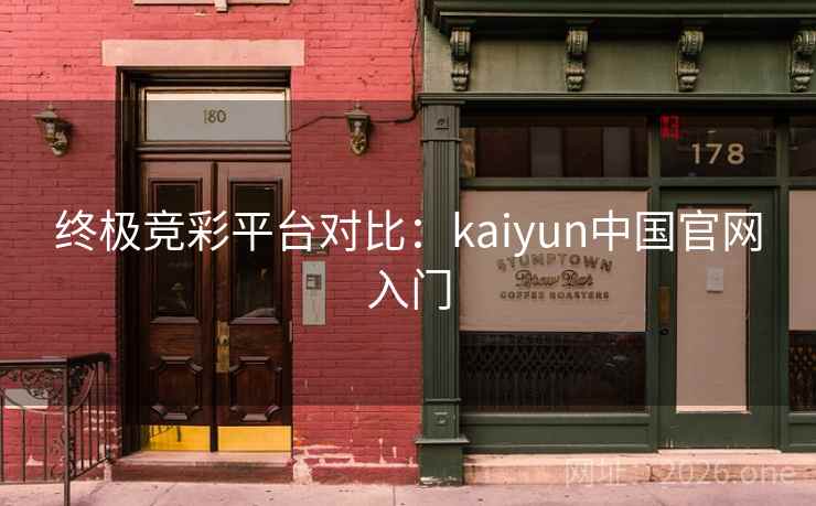 终极竞彩平台对比:kaiyun中国官网入门 终极竞彩平台对比:kaiyun中国官网入门