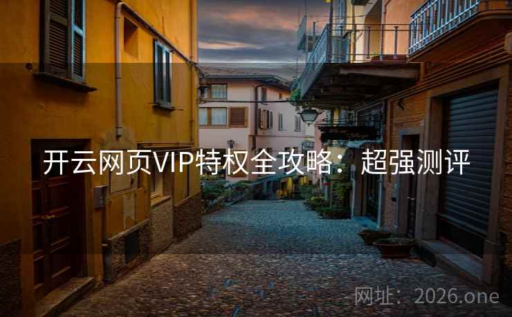 开云网页VIP特权全攻略:超强测评 开云网页VIP特权全攻略:超强测评