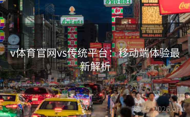 v体育官网vs传统平台:移动端体验最新解析 v体育官网vs传统平台:移动端体验最新解析