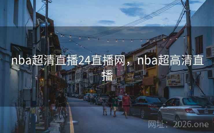 nba超清直播24直播网,nba超高清直播 nba超清直播24直播网,nba超高清直播