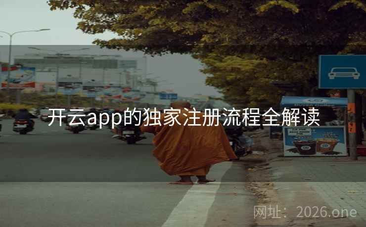 开云app的独家注册流程全解读 开云app的独家注册流程全解读