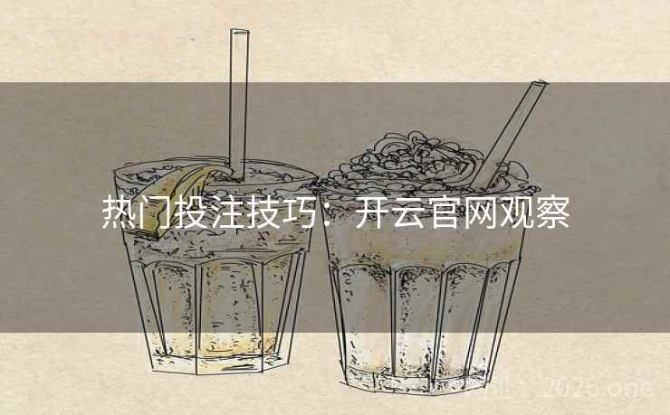 热门投注技巧:开云官网观察 热门投注技巧:开云官网观察