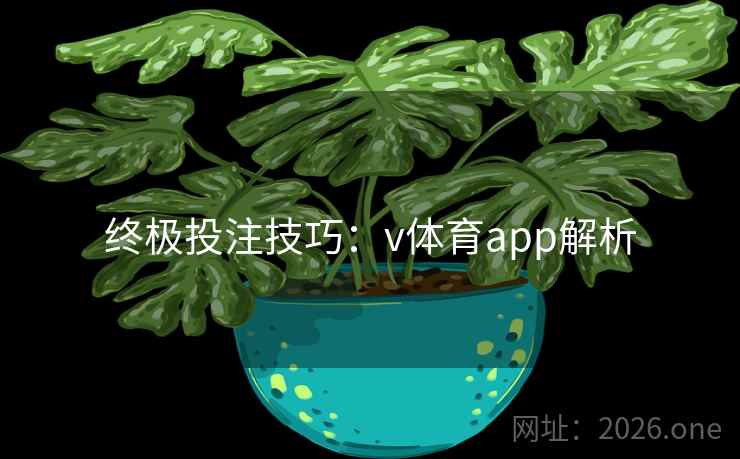 终极投注技巧:v体育app解析 终极投注技巧:v体育app解析