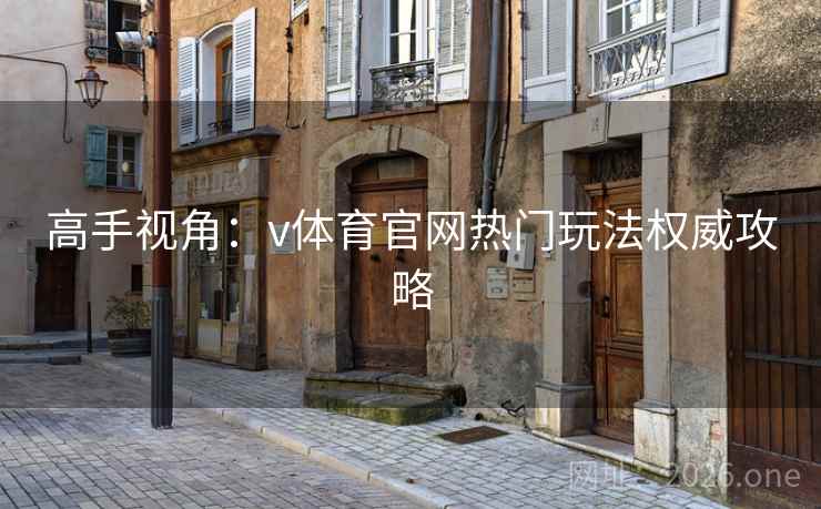 高手视角:v体育官网热门玩法权威攻略 高手视角:v体育官网热门玩法权威攻略