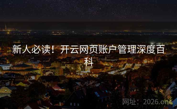 新人必读!开云网页账户管理深度百科 新人必读!开云网页账户管理深度百科